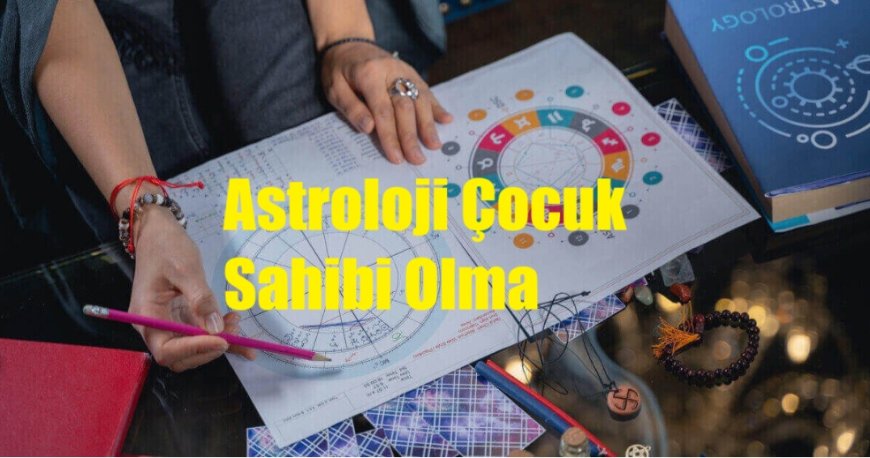 Astroloji Çocuk Sahibi Olma Potansiyelini Nasıl Gösteriyor?